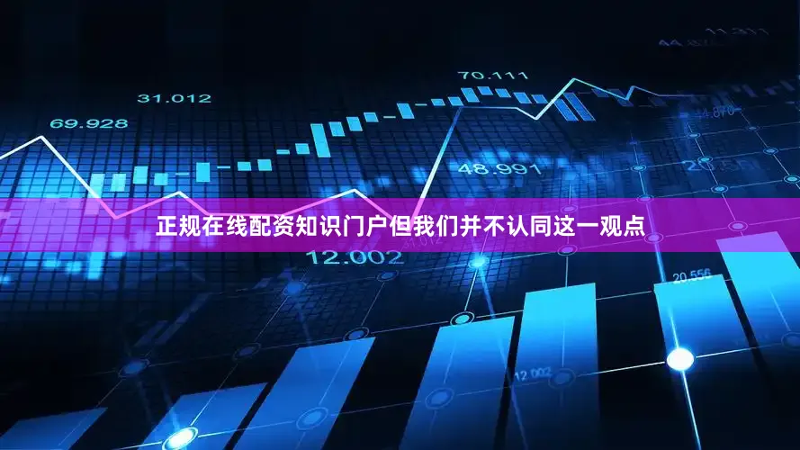 正规在线配资知识门户但我们并不认同这一观点