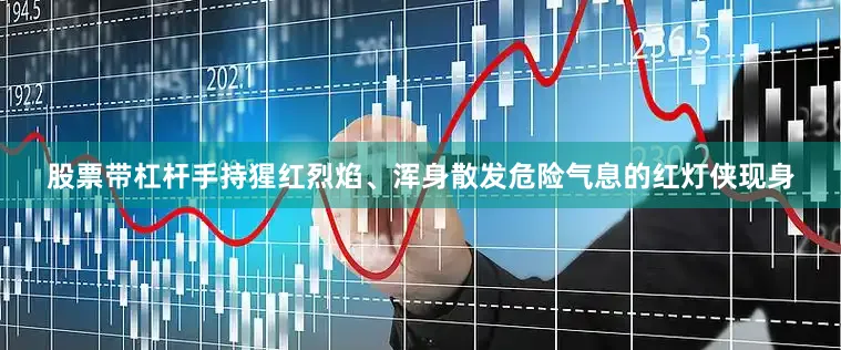股票带杠杆手持猩红烈焰、浑身散发危险气息的红灯侠现身