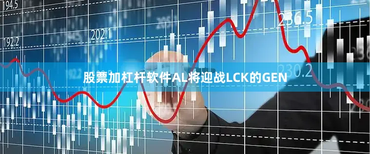 股票加杠杆软件AL将迎战LCK的GEN