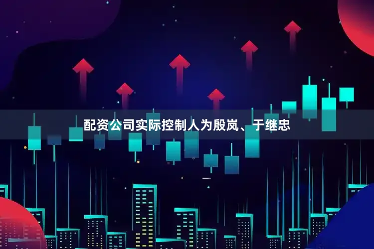 配资公司实际控制人为殷岚、于继忠