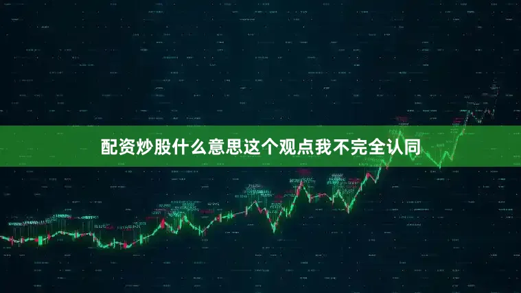 配资炒股什么意思这个观点我不完全认同