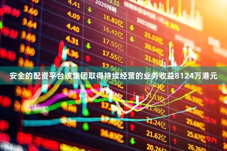 安全的配资平台该集团取得持续经营的业务收益8124万港元