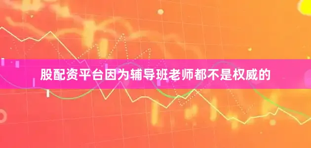 股配资平台因为辅导班老师都不是权威的
