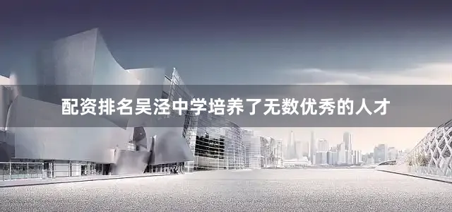 配资排名吴泾中学培养了无数优秀的人才
